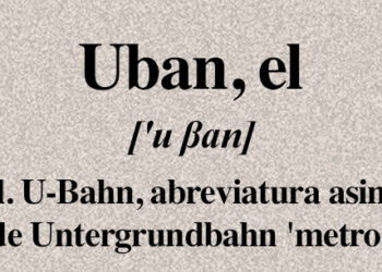 Alltag: Un Glosario Ausländisch: Uban, el (del al. U-Bahn, abreviatura asimismo de Untergrundbahn ‘metro’)
